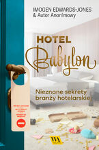 Okładka - Hotel Babylon. Nieznane sekrety branży hotelarskiej - Imogen Edwards-Jones & Autor Anonimowy