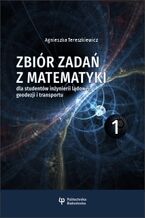 Okładka - Zbiór zadań z matematyki 1 dla studentów inżynierii lądowej, geodezji i transportu - Agnieszka Tereszkiewicz