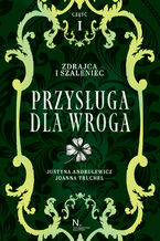 Okładka - Zdrajca i szaleniec. Przysługa dla wroga Tom II, Część I - Justyna Andrulewicz, Joanna Truchel