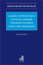 Okładka - Zakres dozwolonego używania znaków towarowych przez osoby nieuprawnione - Maciej Zejda