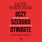 Okładka - Oczy szeroko otwarte. Polska strategia na czas wojny światowej - Jacek Bartosiak