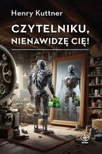 Okładka - Czytelniku, nienawidzę cię! - Henry Kuttner