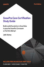 Okładka - SnowPro Core Certification Study Guide. Build a solid foundation in Snowflake to pass the SnowPro Core exam on the first attempt - Jatin Verma