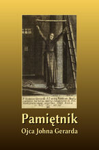 Okładka - Pamiętnik Ojca Johna Gerarda S. J. wydany przez O. Morrisa - O. John Gerard S. J.