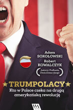 Okładka - TrumPolacy. Kto w Polsce czeka na drugą amerykańską rewolucję - Adam Sokołowski, Robert Kowalczyk