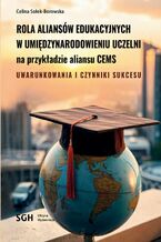 ROLA ALIANSÓW EDUKACYJNYCH W UMIĘDZYNARODOWIENIU UCZELNI NA PRZYKŁADZIE ALIANSU CEMS. Uwarunkowania i czynniki sukcesu