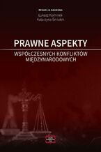 Okładka - PRAWNE ASPEKTY WSPÓŁCZESNYCH KONFLIKTÓW MIĘDZYNARODOWYCH - Katarzyna Śmiałek, Łukasz Kominek