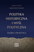 Okładka - POLITYKA HISTORYCZNA I MYŚL POLITYCZNA - Grzegorz Tokarz