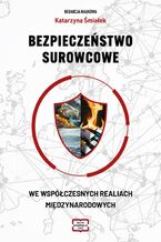 Okładka - BEZPIECZEŃSTWO SUROWCOWE WE WSPÓŁCZESNYCH REALIACH MIĘDZYNARODOWYCH - Śmiałek Katarzyna