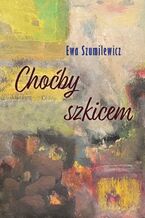 Okładka - Choćby szkicem - Ewa Szumilewicz