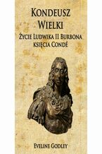 Kondeusz Wielki Życie Ludwika II Burbona księcia Condé