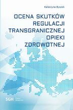 Okładka - OCENA SKUTKÓW REGULACJI TRANSGRANICZNEJ OPIEKI ZDROWOTNEJ - Katarzyna Byszek