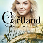 Okładka - W płomieniach miłości  Ponadczasowe historie miłosne Barbary Cartland - Barbara Cartland