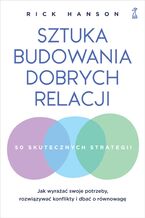 Okładka - Sztuka budowania dobrych relacji. Jak wyrażać swoje potrzeby, rozwiązywać konflikty i dbać o równowagę - Rick Hanson, Rick Hanson