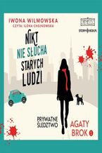 Okładka - Prywatne śledztwo Agaty Brok. Tom 1. Nikt nie słucha starych ludzi - Iwona Wilmowska