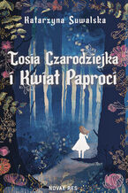 Okładka - Tosia Czarodziejka i Kwiat Paproci - Katarzyna Suwalska