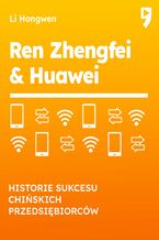 Okładka - Ren Zhengfei & HUAWEI. Historie sukcesu chińskich przedsiębiorców - Li Hongwen