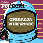 Okładka - Operacja wieczność - Bohdan Petecki