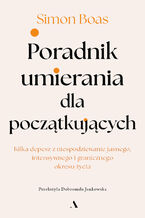 Okładka - Poradnik umierania dla początkujących Kilka depesz z niespodziewanie jasnego, intensywnego i granicznego okresu życia - Simon Boas