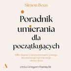 Poradnik umierania dla początkujących Kilka depesz z niespodziewanie jasnego, intensywnego i granicznego okresu życia