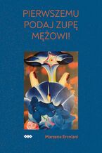 Okładka - Pierwszemu podaj zupę mężowi! - Marzena Ercolani