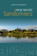 Okładka - Sandomierz moja miłość - Janusz Rogowski