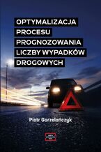 Okładka - OPTYMALIZACJA PROCESU PROGNOZOWANIA LICZBY WYPADKÓW DROGOWYCH Poznań - Piotr Gorzelańczyk