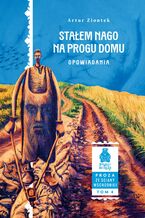 Okładka - Stałem nago na progu domu. Opowiadania. Seria: Proza ze Ściany Wschodniej, tom 4 - Artur Ziontek