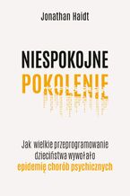 Okładka - Niespokojne pokolenie. Jak wielkie przeprogramowanie dzieciństwa wywołało epidemie chorób psychicznych - Jonathan Haidt