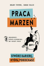 Okładka - Praca marzeń. Stwórz karierę, którą pokochasz - Helen Tupper, Sarah Ellis