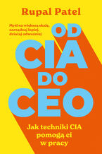 Okładka - OD CIA DO CEO. Jak techniki CIA pomogą ci w pracy - Rupal Patel