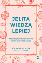 Jelita wiedzą lepiej. Jak zrewolucjonizować sposób odżywiania i zmienić od wewnątrz swoje ciało