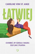 Okładka - Łatwiej. Co robić, by szkoła i nauka szły jak z płatka - Caroline von St. Ange