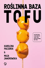 Okładka - Roślinna Baza. Tofu - Maja Jaworowska, Karolina Paciorek