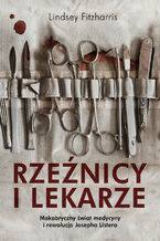 Rzeźnicy i lekarze. Makabryczny świat medycyny i rewolucja Josepha Listera