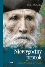 Niewygodny prorok. Biografia ks. Jana Ziei