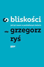 Okładka - O bliskości. Jak żyć razem w podzielonym świecie - Grzegorz Ryś