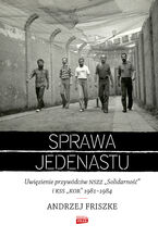 Sprawa jedenastu. Uwięzienie przywódców NSZZ "Solidarność" i KSS "KOR" 1981-1984