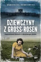 Dziewczyny z Gross-Rosen. Zapomniane historie z obozowego piekła