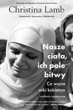 Okładka - Nasze ciała, ich pole bitwy. Co wojna robi kobietom - Christina Lamb