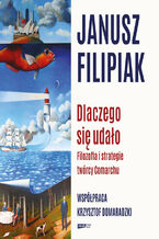 Okładka - Dlaczego się udało. Filozofia i strategie twórcy Comarchu - Janusz Filipiak, Krzysztof Domaradzki