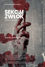 Sekcja zwłok. True crime  historie z prosektorium