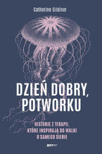 Okładka - Dzień dobry, potworku. Historie z terapii, które inspirują do walki o samego siebie - Catherine Gildiner