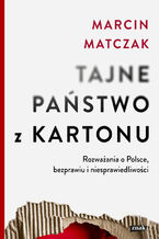 Okładka - Tajne państwo z kartonu. Rozważania o Polsce, bezprawiu i niesprawiedliwości - Marcin Matczak