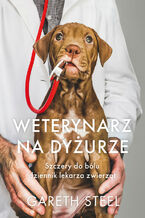 Weterynarz na dyżurze. Szczery do bólu dziennik lekarza zwierząt