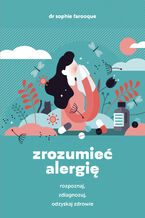 Zrozumieć alergię. Rozpoznaj, zdiagnozuj i odzyskaj zdrowie