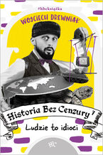 Historia bez cenzury 7. Ludzie to idioci