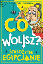 Okładka - Co wolisz? Starożytni Egipcjanie - Clive Gifford