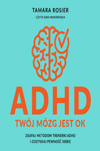 ADHD. Twój mózg jest OK. Zaufaj metodom trenerki ADHD i odzyskaj pewność siebie