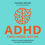 ADHD. Twój mózg jest OK. Zaufaj metodom trenerki ADHD i odzyskaj pewność siebie